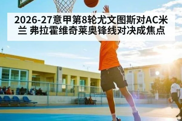 2026-27意甲第8轮尤文图斯对AC米兰 弗拉霍维奇莱奥锋线对决成焦点