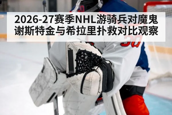 2026-27赛季NHL游骑兵对魔鬼谢斯特金与希拉里扑救对比观察（kaiyun）